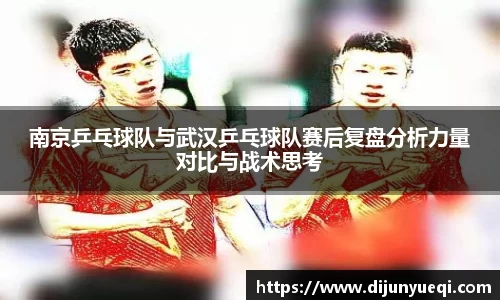 南京乒乓球队与武汉乒乓球队赛后复盘分析力量对比与战术思考