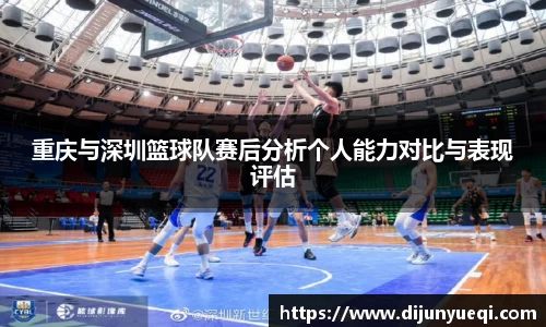 重庆与深圳篮球队赛后分析个人能力对比与表现评估