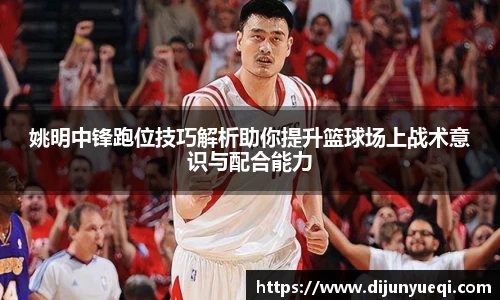 姚明中锋跑位技巧解析助你提升篮球场上战术意识与配合能力