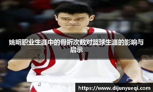 姚明职业生涯中的骨折次数对篮球生涯的影响与启示