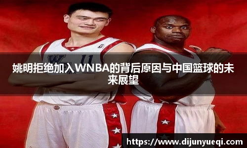 姚明拒绝加入WNBA的背后原因与中国篮球的未来展望