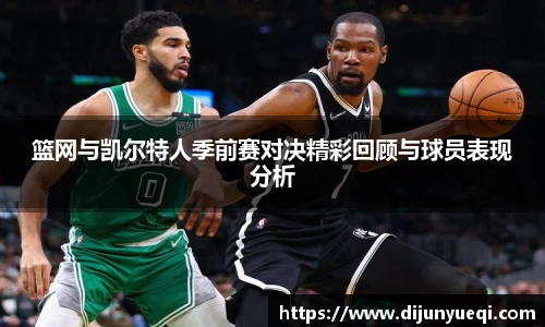篮网与凯尔特人季前赛对决精彩回顾与球员表现分析