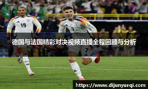 德国与法国精彩对决视频直播全程回顾与分析