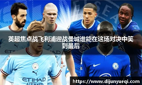 英超焦点战飞利浦迎战曼城谁能在这场对决中笑到最后
